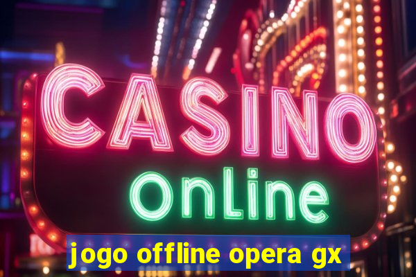 jogo offline opera gx